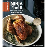 The Ultimate Ninja Foodi Pressure Cooker Cookbook 125 Recipes to Air Fry, Pressure Cook, Slow Cook, Dehydrate, and Broil for the Multicooker That Crisps by Warner, Justin, 9780593136010