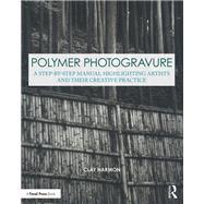 Polymer Photogravure: A Step-by-Step Manual, Highlighting Artists and Their Creative Practice by Harmon; Clay, 9780815366010