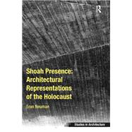 Shoah Presence: Architectural Representations of the Holocaust by Neuman,Eran, 9781138246010