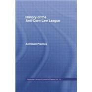History of the Anti-corn Law League by Prentice,Archibald, 9781138866010