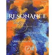 RESONANCE: THE ART OF THE CHORAL MUSIC EDUCATOR Pedagogy, Methods, and Materials for Tomorrow's Outstanding Music Teachers by Peterson, Dr. Christopher W., 9781950736010