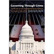 Governing Through Crime How the War on Crime Transformed American Democracy and Created a Culture of Fear by Simon, Jonathan, 9780195386011