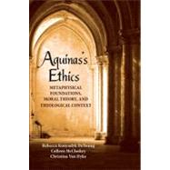 Aquinas's Ethics : Metaphysical Foundations, Moral Theory, and Theological Context by DeYoung, Rebecca Konyndyk, 9780268026011