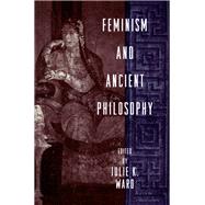 Feminism and Ancient Philosophy by Ward, Julie K., 9780415916011