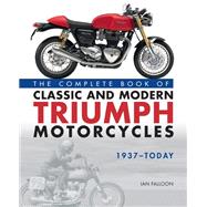 The Complete Book of Classic and Modern Triumph Motorcycles 1937-today by Falloon, Ian, 9780760366011