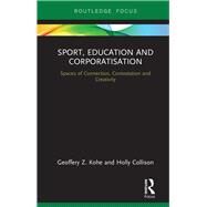 Sport, Education and Corporatisation: Spaces of Connection, Contestation and Creativity by Kohe; Geoffery Z., 9780815356011