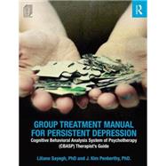 Group Treatment Manual for Persistent Depression: Cognitive Behavioral Analysis System of Psychotherapy (CBASP) Therapists Guide by Sayegh; Liliane, 9781138926011