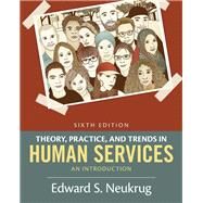 Theory, Practice, and Trends in Human Services: An Introduction by Edward S. Neukrug, 9781305856011