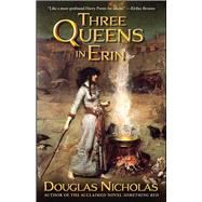 Three Queens in Erin A Novel by Nicholas, Douglas, 9781476756011