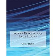 Power Electronics in 24 Hours by Stokes, Oscar C.; London School of Management Studies, 9781507746011