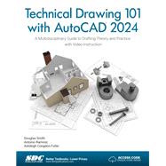 Technical Drawing 101 with AutoCAD 2024: A Multidisciplinary Guide to Drafting Theory and Practice with Video Instruction by Ashleigh Congdon-Fuller; Antonio Ramirez; Douglas Smith, 9781630576011