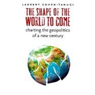 The Shape of the World to Come by Cohen-Tanugi, Laurent; Holoch, George, Jr., 9780231146012