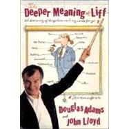 The Deeper Meaning of Liff A Dictionary of Things There Aren't Any Words for Yet--But There Ought to Be by Adams, Douglas; Lloyd, John, 9780307236012