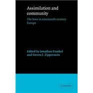 Assimilation and Community: The Jews in Nineteenth-Century Europe by Edited by Jonathan Frankel , Steven J. Zipperstein, 9780521526012