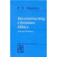 Reconstructing Christian Ethics by Maurice, Frederick Denison; Wondra, Ellen K., 9780664256012