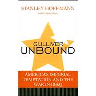 Gulliver Unbound America's Imperial Temptation and the War in Iraq by Hoffmann, Stanley; Bozo, Frdric, 9780742536012