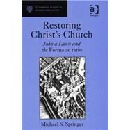 Restoring Christ's Church: John a Lasco and the Forma ac ratio by Springer,Michael S., 9780754656012