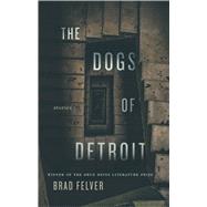 The Dogs of Detroit by Felver, Brad, 9780822966012