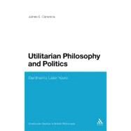 Utilitarian Philosophy and Politics Bentham's Later Years by Crimmins, James E., 9780826476012