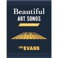 Beautiful Art Songs for Solo Piano by Evans, Lee, 9781098326012