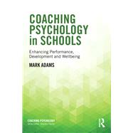 Coaching Psychology in Schools: Enhancing Performance, Development and Wellbeing by Adams; Mark, 9781138776012