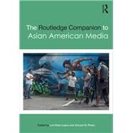 The Routledge Companion to Asian American Media by Lopez; Lori Kido, 9781138846012