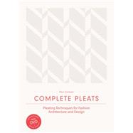 Complete Pleats Pleating Techniques for Fashion, Architecture and Design by Jackson, Paul, 9781780676012
