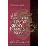 The Tattooed Heart & My Name is Rose by Keogh, Theodora; Yuknavitch, Lidia, 9781940436012