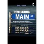 Protecting Main Street: Measuring the Customer Experience in Financial Services for Business and Public Policy by Lubin; Paul C., 9780415996013