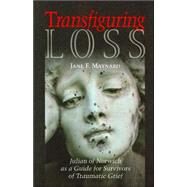 Transfiguring Loss: Julian of Norwich As a Guide for Survivors of Traumatic Grief by Maynard, Jane, F., 9780829816013