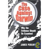 The Case Against Darwin: Why the Evidence Should Be Examined by Perloff, James, 9780966816013