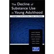 The Decline of Substance Use in Young Adulthood: Changes in Social Activities, Roles, and Beliefs by Bachman, Jerald G.; O'Malley, Patrick M.; Schulenberg, John E.; Johnston, Lloyd D., 9781410606013