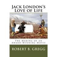 Jack London's Love of Life by Gregg, Robert B., 9781514346013