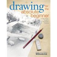 Drawing for the Absolute Beginner : A Clear and Easy Guide to Successful Drawing by Willenbrink, Mark; Willenbrink, Mary, 9781600616013