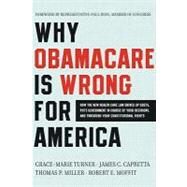Why Obamacare Is Wrong for America by Turner, Grace-marie; Capretta, James C.; Miller, Thomas P.; Moffit, Robert E., 9780062076014