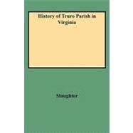 History of Truro Parish in Virginia: Edited With Notes and Addenda by Edward L. Goodwin by Slaughter, Philip, 9780806346014