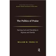 The Politics of Praise: Naming God and Friendship in Aquinas and Derrida by Iii,William W. Young, 9781138376014