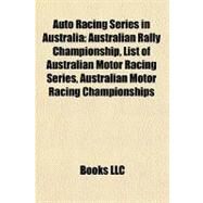 Auto Racing Series in Australi : Australian Rally Championship, List of Australian Motor Racing Series, Australian Motor Racing Championships by , 9781156716014