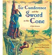 Sir Cumference and the Sword in the Cone by Neuschwander, Cindy; Geehan, Wayne, 9781570916014