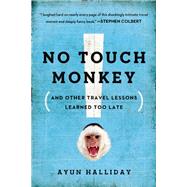 No Touch Monkey! And Other Travel Lessons Learned Too Late by Halliday, Ayun, 9781580056014