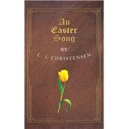 An Easter Song by Christensen, L. J., 9781973636014