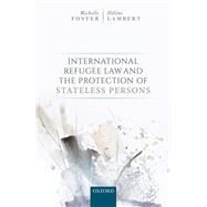 International Refugee Law and the Protection of Stateless Persons by Foster, Michelle; Lambert, Hlne, 9780198796015