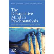 The Dissociative Mind in Psychoanalysis: Understanding and Working With Trauma by Howell; Elizabeth, 9780415736015