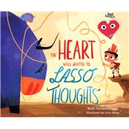 The Heart Who Wanted to Lasso Thoughts (A story about turning bad thoughts to good with prayers of gratitude) by Guckenberger, Beth, 9780830786015