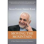 Moving the Mountain : A New Vision of Islam in America by Rauf, Imam Feisal Abdul, 9781451656015