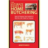 The Ultimate Guide to Home Butchering by Burch, Monte, 9781510746015