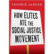 How Elites Ate the Social Justice Movement by deBoer, Fredrik, 9781668016015