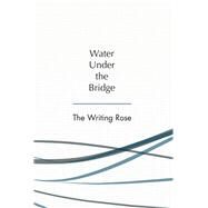 Water Under the Bridge by The Writing Rose, 9781796036015