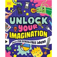 Unlock Your Imagination Over 250 Screen-Free Ideas by Unknown, 9798217306015