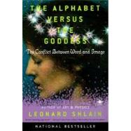 Alphabet Versus the Goddess : The Conflict Between Word and Image by Shlain, Leonard (Author), 9780140196016